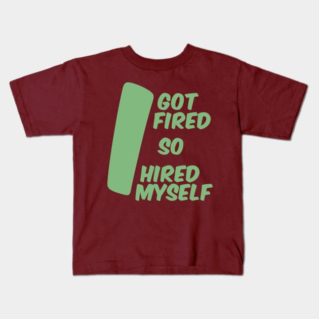 I Got Fired so I Hired Myself Kids T-Shirt by Dearly Mu